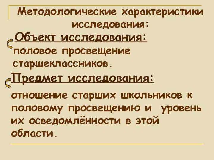 Методологические характеристики исследования: Объект исследования: половое просвещение старшеклассников. Предмет исследования: отношение старших школьников к