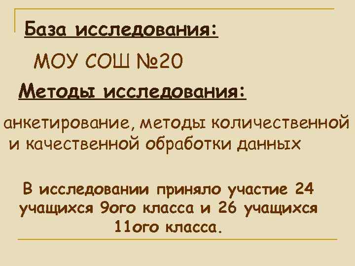 База исследования: МОУ СОШ № 20 Методы исследования: анкетирование, методы количественной и качественной обработки