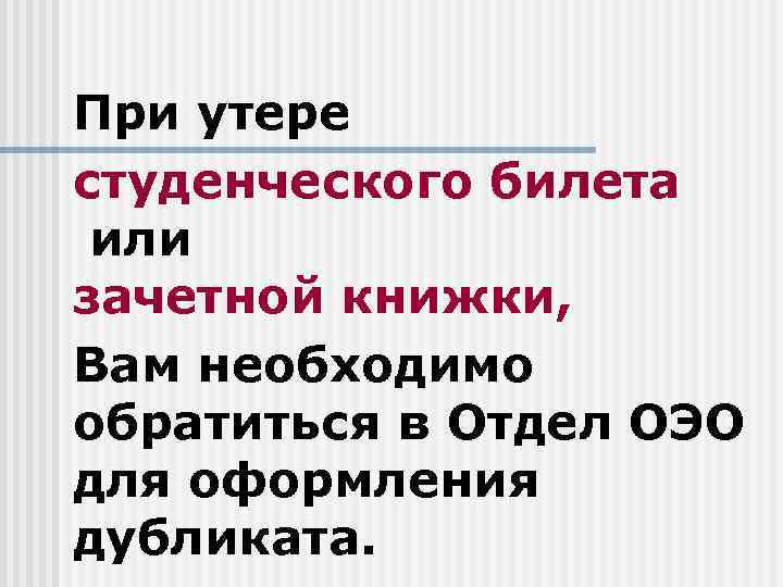 При утере студенческого билета или зачетной книжки, Вам необходимо обратиться в Отдел ОЭО для