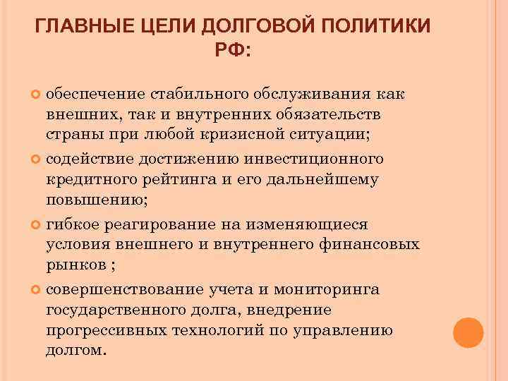ГЛАВНЫЕ ЦЕЛИ ДОЛГОВОЙ ПОЛИТИКИ РФ: обеспечение стабильного обслуживания как внешних, так и внутренних обязательств