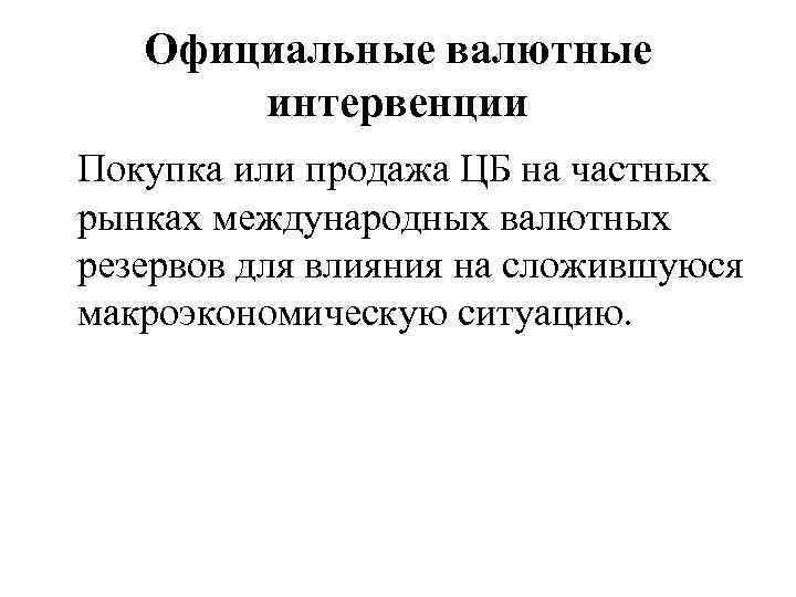 Официальные валютные интервенции Покупка или продажа ЦБ на частных рынках международных валютных резервов для