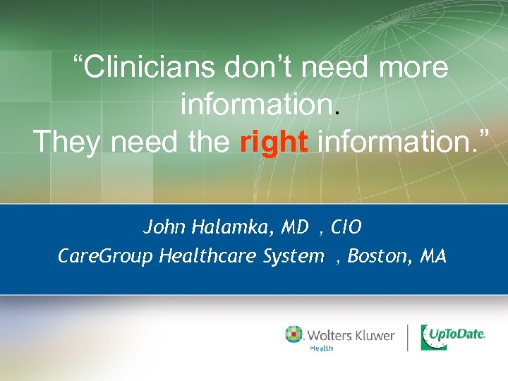 “Clinicians don’t need more information. They need the right information. ” John Halamka, MD
