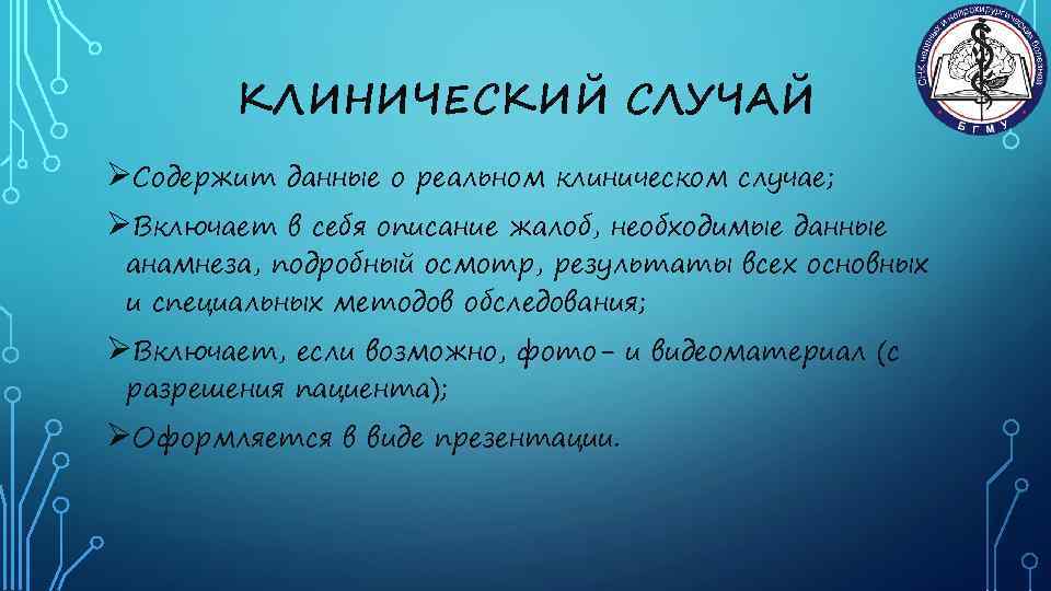 КЛИНИЧЕСКИЙ СЛУЧАЙ ØСодержит данные о реальном клиническом случае; ØВключает в себя описание жалоб, необходимые