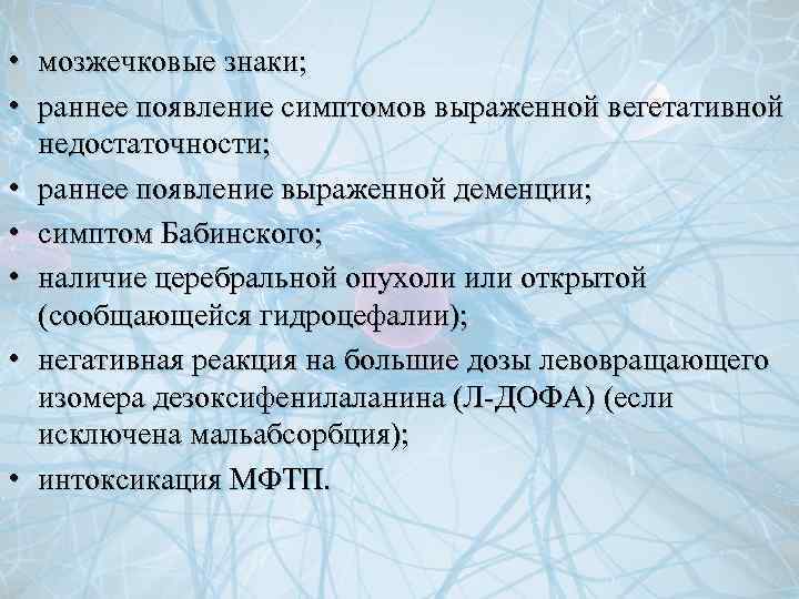  • мозжечковые знаки; • раннее появление симптомов выраженной вегетативной недостаточности; • раннее появление
