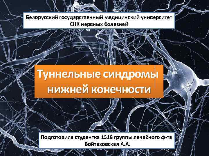 Белорусский государственный медицинский университет СНК нервных болезней Туннельные синдромы нижней конечности Подготовила студентка 1518