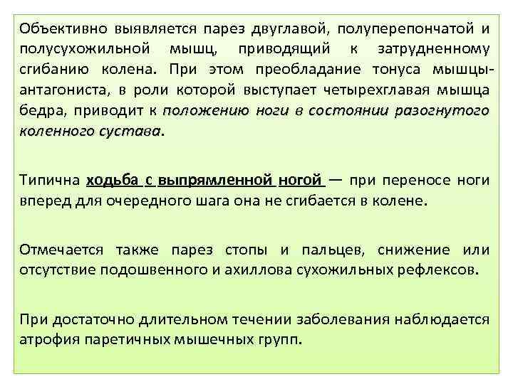 Объективно выявляется парез двуглавой, полуперепончатой и полусухожильной мышц, приводящий к затрудненному сгибанию колена. При