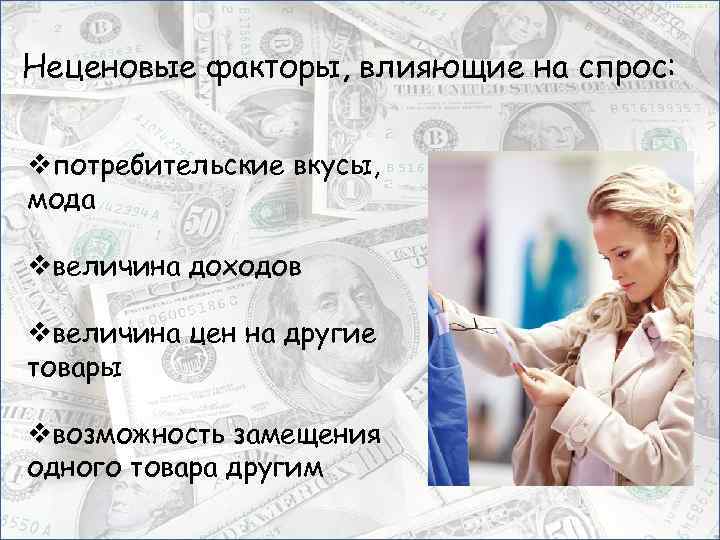 Неценовые факторы, влияющие на спрос: vпотребительские вкусы, мода vвеличина доходов vвеличина цен на другие