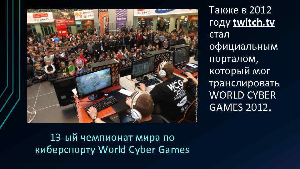 Также в 2012 году twitch. tv стал официальным порталом, который мог транслировать WORLD CYBER