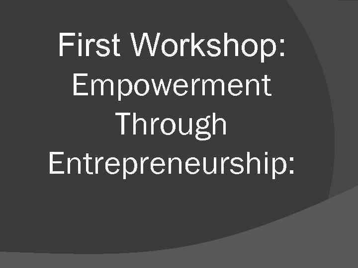 First Workshop: Empowerment Through Entrepreneurship: 