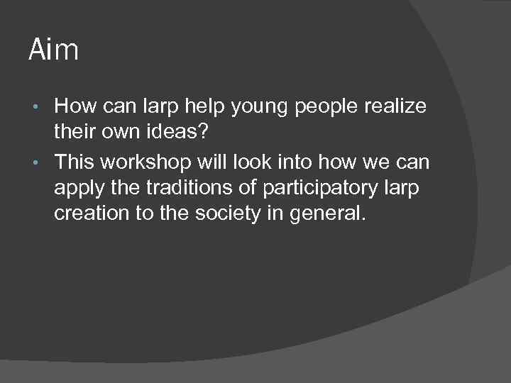 Aim How can larp help young people realize their own ideas? • This workshop