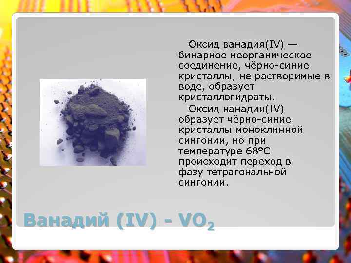 Оксид ванадия(IV) — бинарное неорганическое соединение, чёрно-синие кристаллы, не растворимые в воде, образует кристаллогидраты.