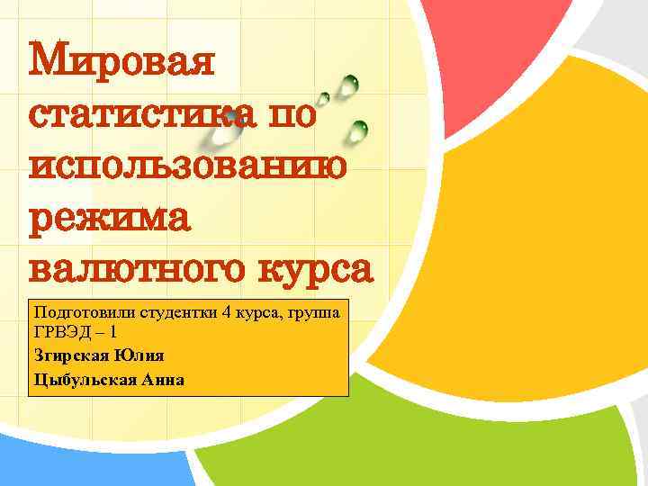 Мировая статистика по использованию режима валютного курса Подготовили студентки 4 курса, группа ГРВЭД –