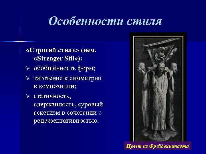 Особенности стиля «Строгий стиль» (нем. «Strenger Stil» ): Ø обобщённость форм; Ø тяготение к