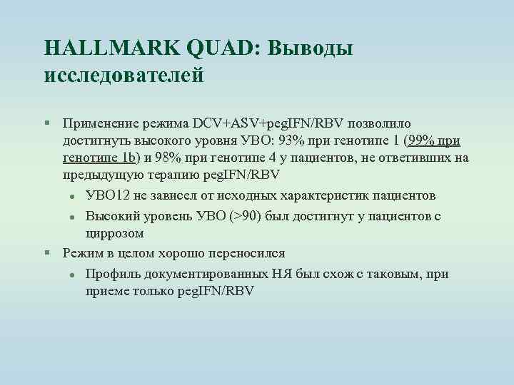 HALLMARK QUAD: Выводы исследователей § Применение режима DCV+ASV+peg. IFN/RBV позволило достигнуть высокого уровня УВО: