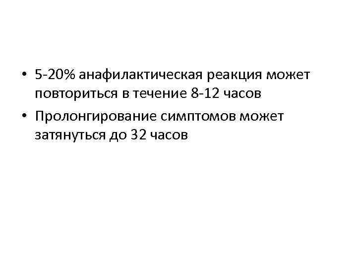  • 5 -20% анафилактическая реакция может повториться в течение 8 -12 часов •