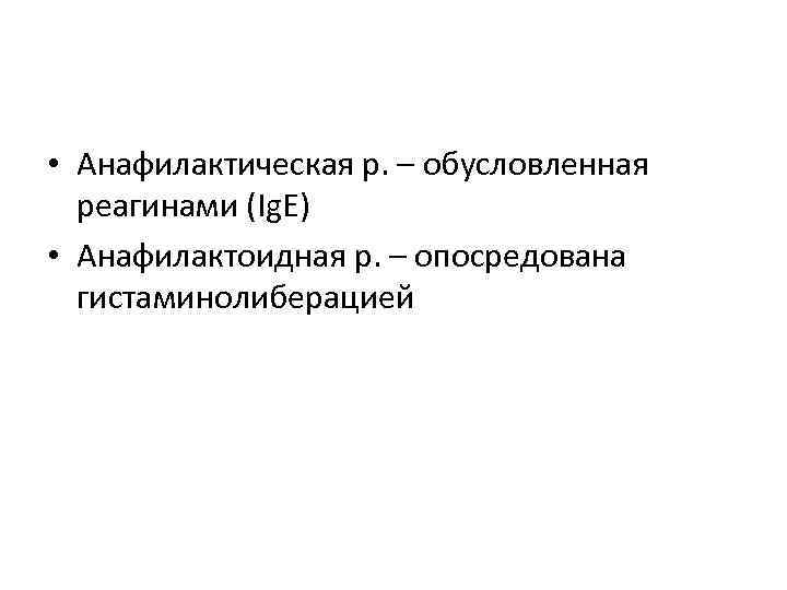  • Анафилактическая р. – обусловленная реагинами (Ig. E) • Анафилактоидная р. – опосредована