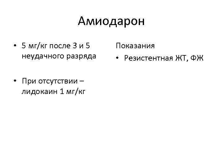 Амиодарон • 5 мг/кг после 3 и 5 неудачного разряда • При отсутствии –