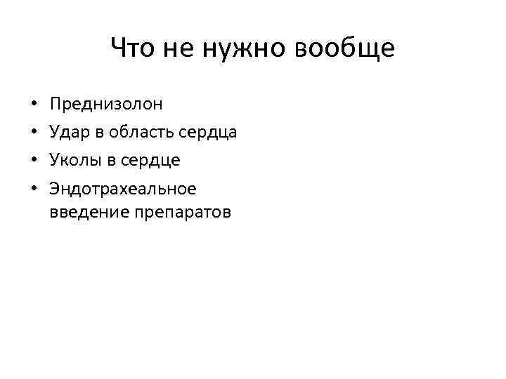 Что не нужно вообще • • Преднизолон Удар в область сердца Уколы в сердце