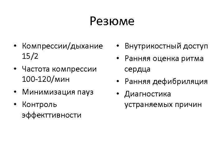 Резюме • Компрессии/дыхание 15/2 • Частота компрессии 100 -120/мин • Минимизация пауз • Контроль
