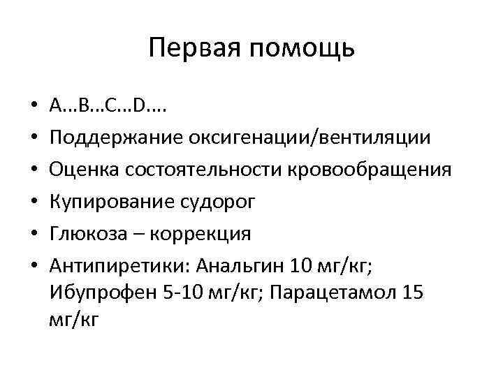 Первая помощь • • • А…В…С…D…. Поддержание оксигенации/вентиляции Оценка состоятельности кровообращения Купирование судорог Глюкоза