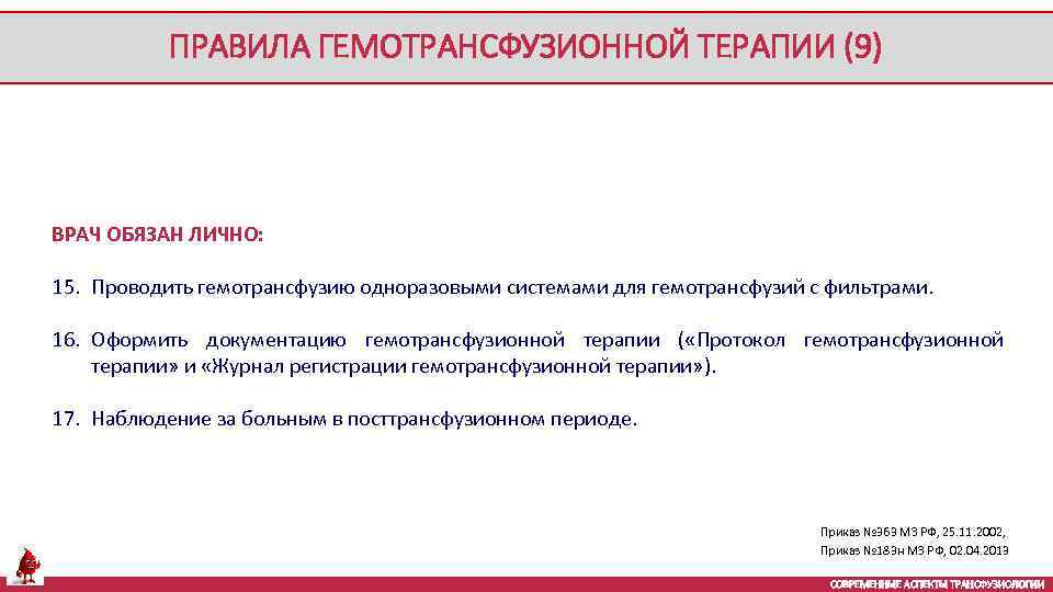 ПРАВИЛА ГЕМОТРАНСФУЗИОННОЙ ТЕРАПИИ (9) ВРАЧ ОБЯЗАН ЛИЧНО: 15. Проводить гемотрансфузию одноразовыми системами для гемотрансфузий