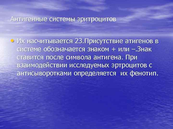 Антигенные системы эритроцитов • Их насчитывается 23. Присутствие атигенов в системе обозначается знаком +