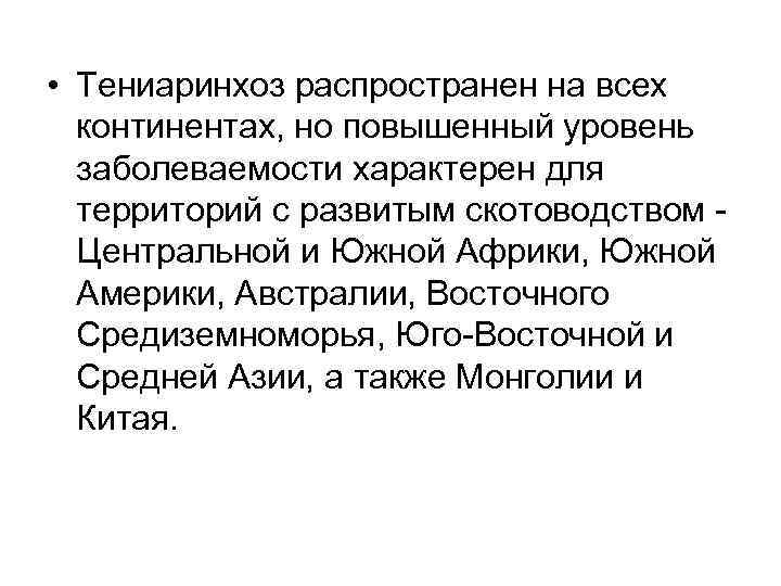  • Тениаринхоз распространен на всех континентах, но повышенный уровень заболеваемости характерен для территорий