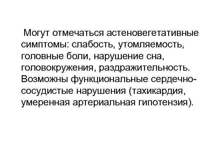  Могут отмечаться астеновегетативные симптомы: слабость, утомляемость, головные боли, нарушение сна, головокружения, раздражительность. Возможны