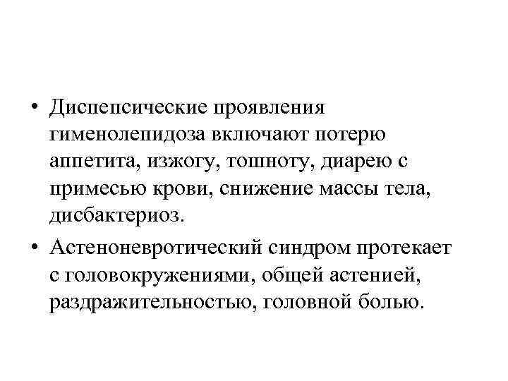  • Диспепсические проявления гименолепидоза включают потерю аппетита, изжогу, тошноту, диарею с примесью крови,