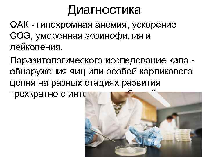Диагностика ОАК - гипохромная анемия, ускорение СОЭ, умеренная эозинофилия и лейкопения. Паразитологического исследование кала