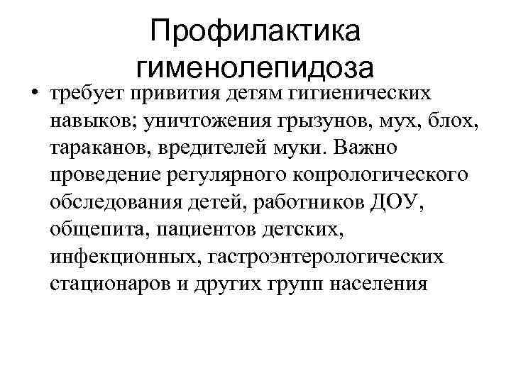 Профилактика гименолепидоза • требует привития детям гигиенических навыков; уничтожения грызунов, мух, блох, тараканов, вредителей