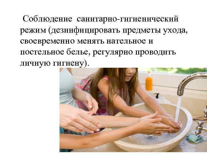  Соблюдение санитарно-гигиенический режим (дезинфицировать предметы ухода, своевременно менять нательное и постельное белье, регулярно