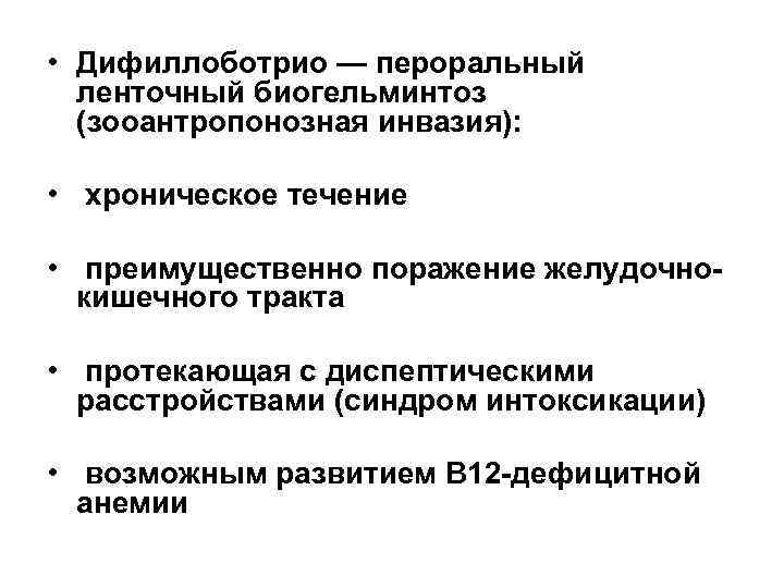  • Дифиллоботрио — пероральный ленточный биогельминтоз (зооантропонозная инвазия): • хроническое течение • преимущественно