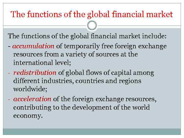 The functions of the global financial market include: - accumulation of temporarily free foreign