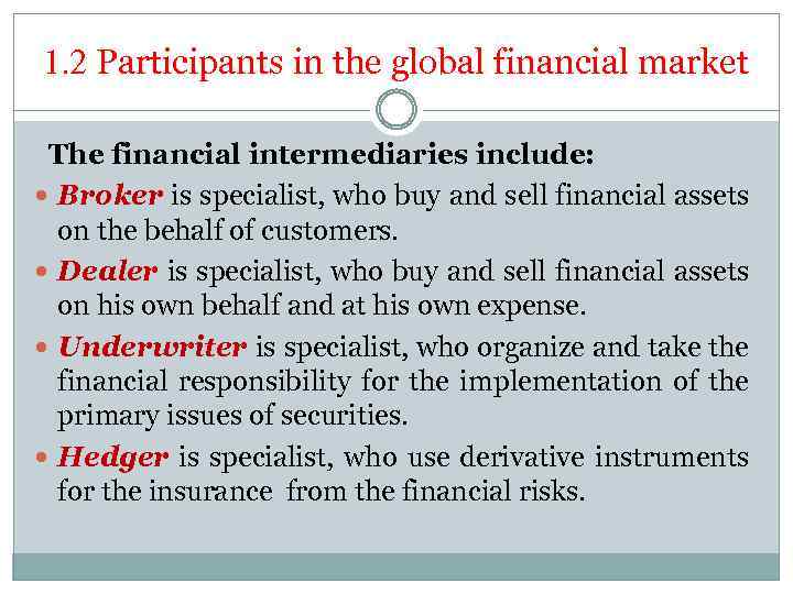 1. 2 Participants in the global financial market The financial intermediaries include: Broker is