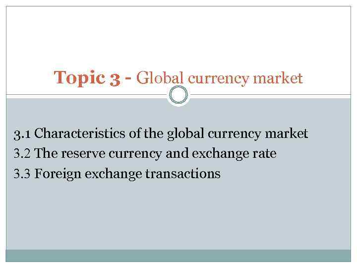 Topic 3 — Global Currency Market 3 1