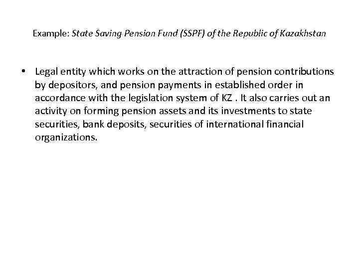 Example: State Saving Pension Fund (SSPF) of the Republic of Kazakhstan • Legal entity