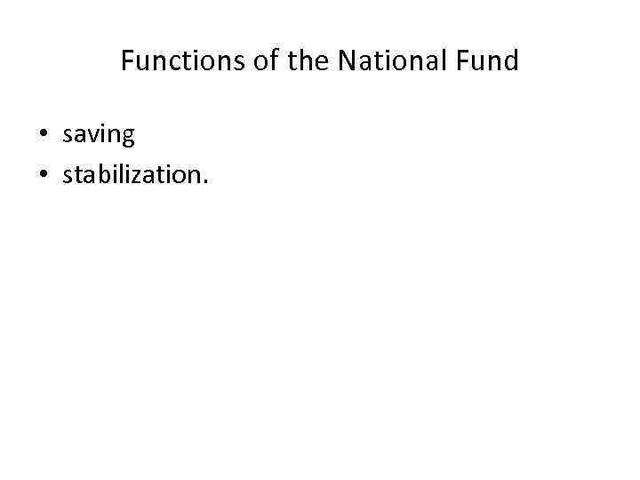Functions of the National Fund • saving • stabilization. 