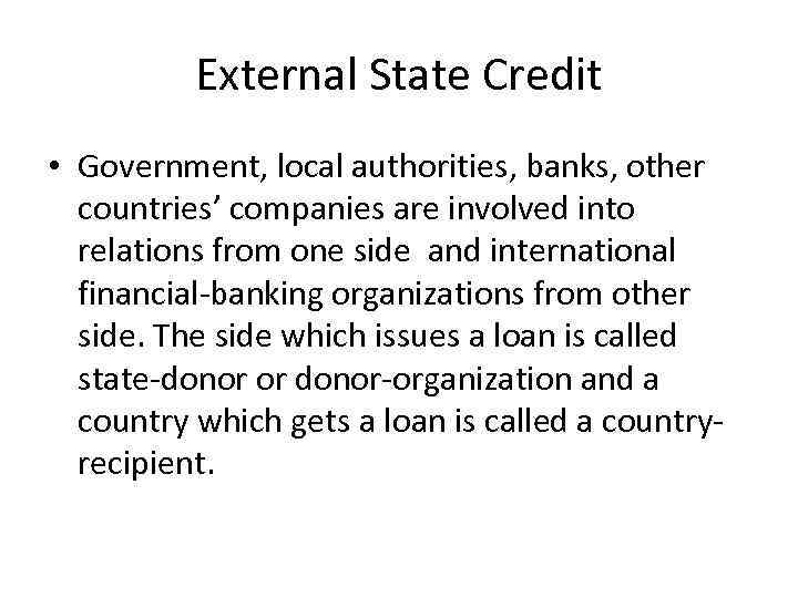 External State Credit • Government, local authorities, banks, other countries’ companies are involved into