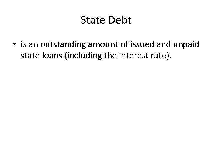 State Debt • is an outstanding amount of issued and unpaid state loans (including