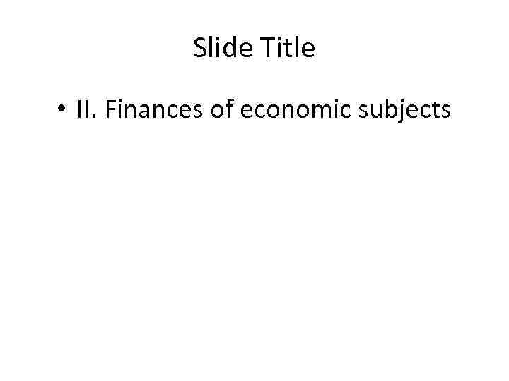 Slide Title • II. Finances of economic subjects 