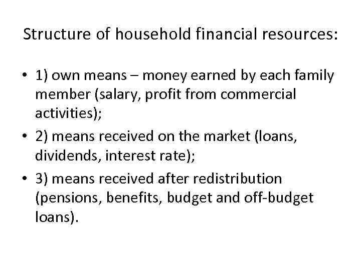 Structure of household financial resources: • 1) own means – money earned by each