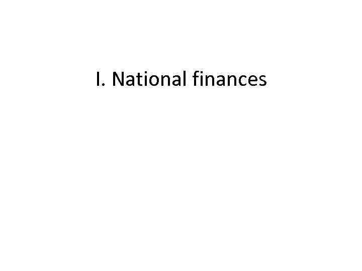 I. National finances 