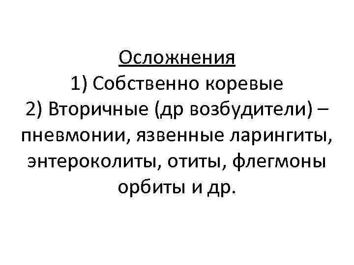 Осложнения 1) Собственно коревые 2) Вторичные (др возбудители) – пневмонии, язвенные ларингиты, энтероколиты, отиты,