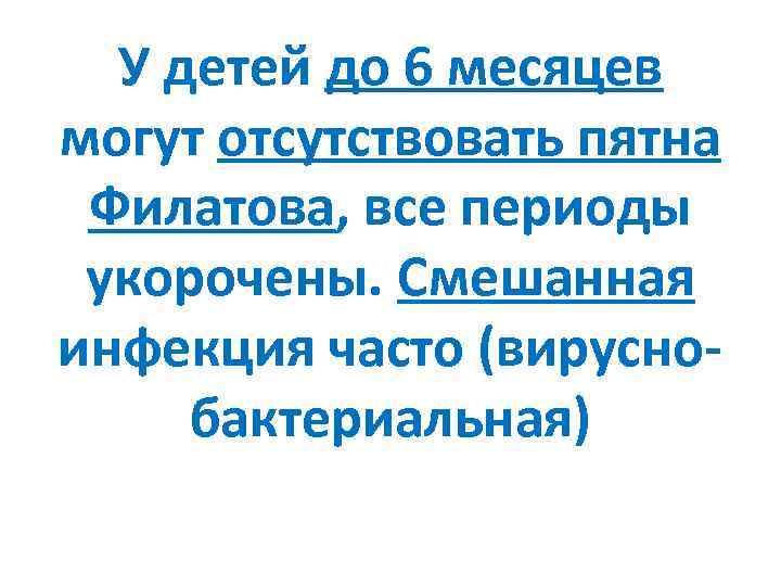 У детей до 6 месяцев могут отсутствовать пятна Филатова, все периоды укорочены. Смешанная инфекция