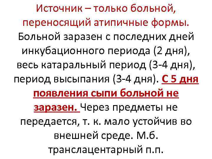 Источник – только больной, переносящий атипичные формы. Больной заразен с последних дней инкубационного периода