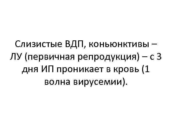 Слизистые ВДП, коньюнктивы – ЛУ (первичная репродукция) – с 3 дня ИП проникает в