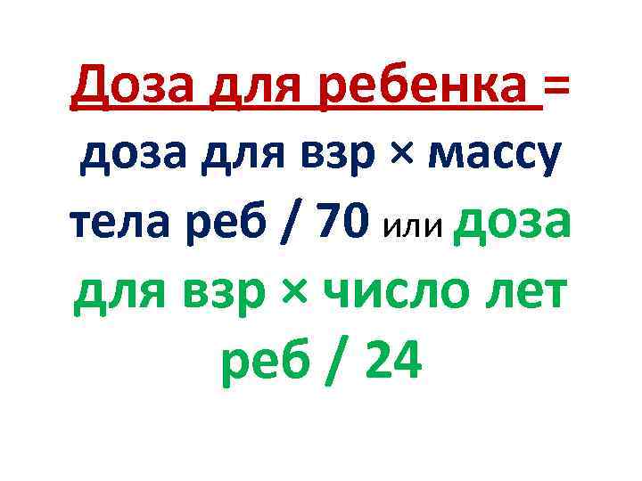 Доза для ребенка = доза для взр × массу тела реб / 70 или