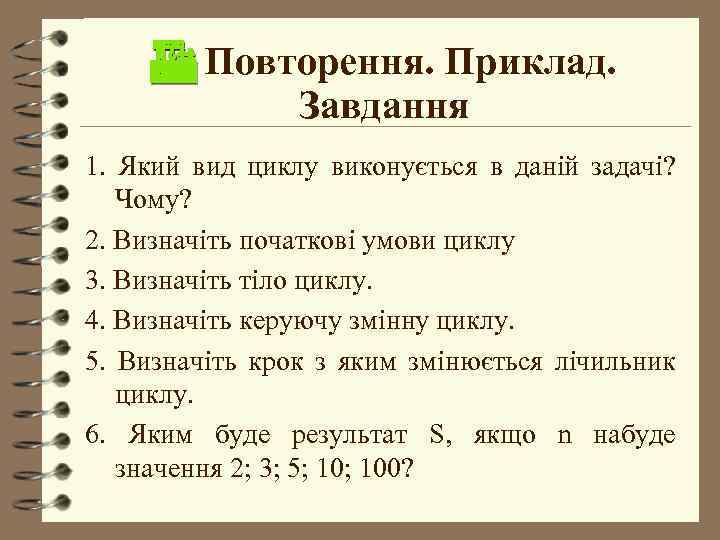  Повторення. Приклад. Завдання 1. Який вид циклу виконується в даній задачі? Чому? 2.
