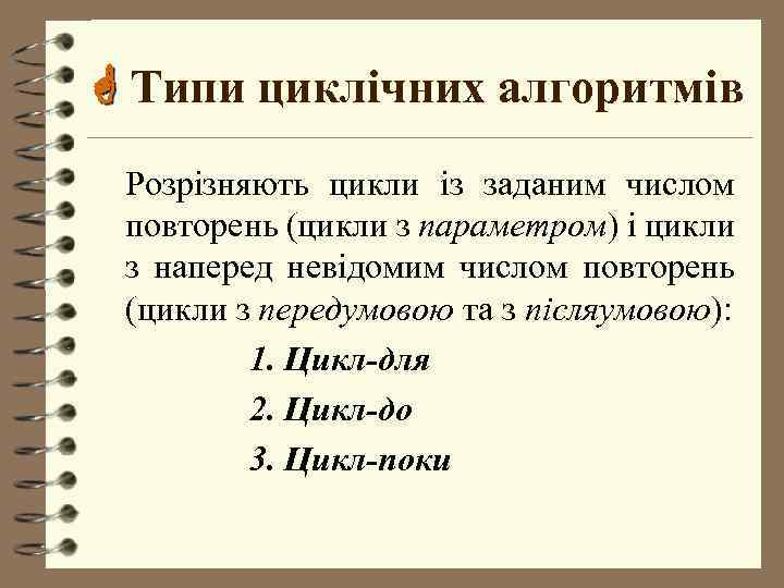 Типи циклічних алгоритмів Розрiзняють цикли iз заданим числом повторень (цикли з параметром) i